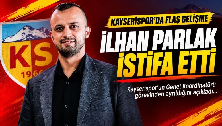 İlhan Parlak'tan Şok Karar: Kayserispor Genel Koordinatörlüğü Görevinden İstifa Etti